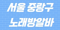 서울 중랑구 노래방알바